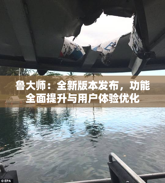 鲁大师：全新版本发布，功能全面提升与用户体验优化