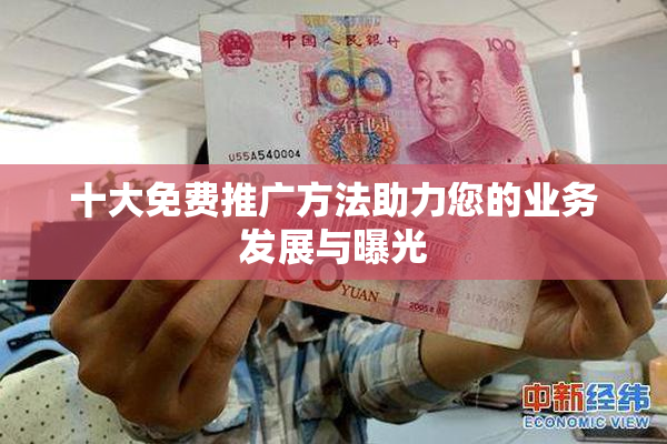 十大免费推广方法助力您的业务发展与曝光