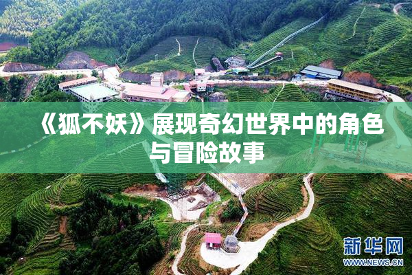 《狐不妖》展现奇幻世界中的角色与冒险故事