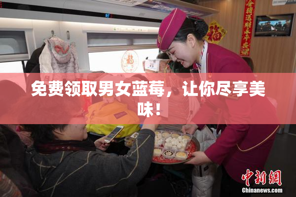免费领取男女蓝莓，让你尽享美味！