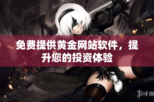 免费提供黄金网站软件，提升您的投资体验