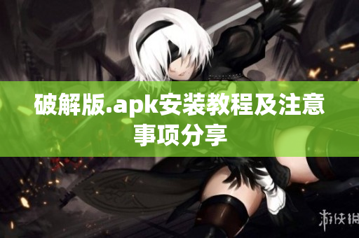 破解版.apk安装教程及注意事项分享