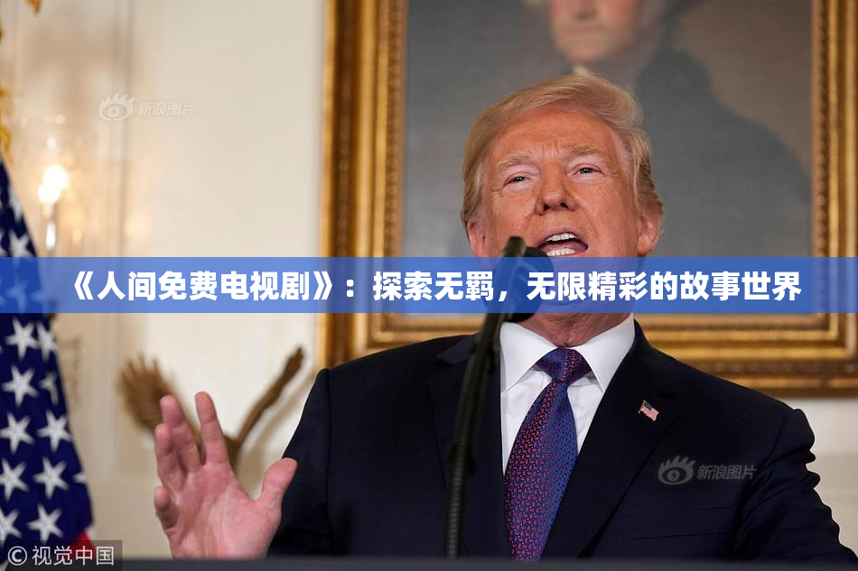 《人间免费电视剧》：探索无羁，无限精彩的故事世界