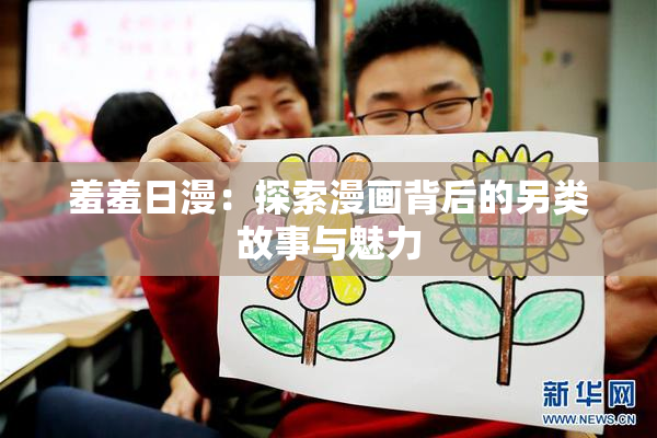 羞羞日漫：探索漫画背后的另类故事与魅力