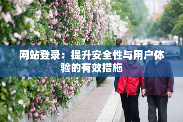 网站登录：提升安全性与用户体验的有效措施