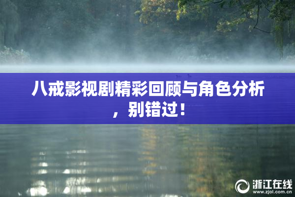 八戒影视剧精彩回顾与角色分析，别错过！