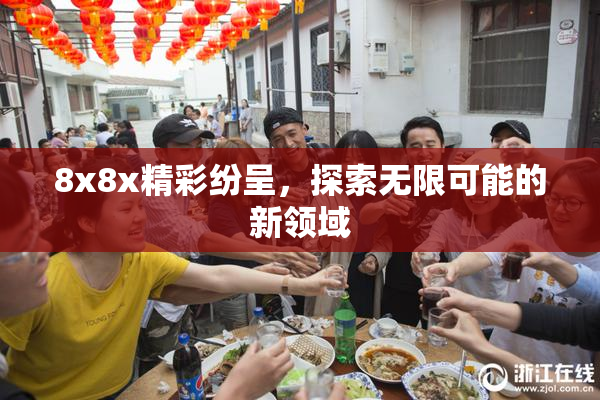 8x8x精彩纷呈，探索无限可能的新领域