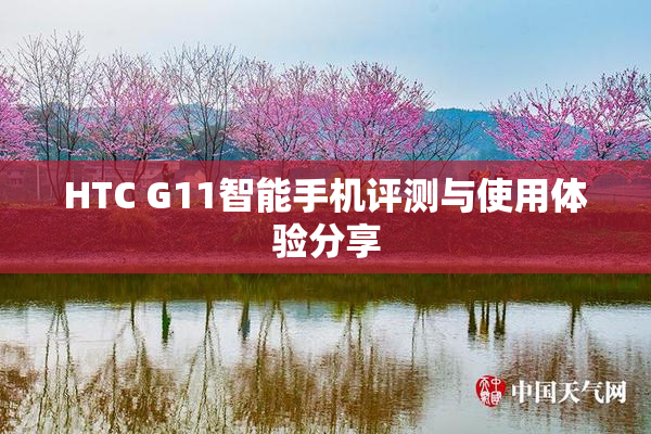 HTC G11智能手机评测与使用体验分享