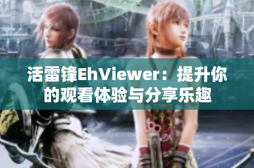 活雷锋EhViewer：提升你的观看体验与分享乐趣