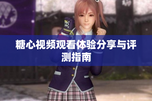 糖心视频观看体验分享与评测指南