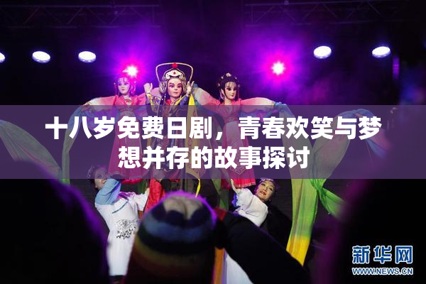 十八岁免费日剧，青春欢笑与梦想并存的故事探讨
