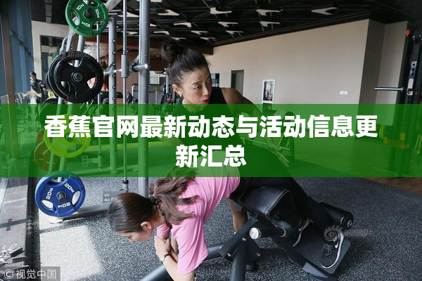 香蕉官网最新动态与活动信息更新汇总