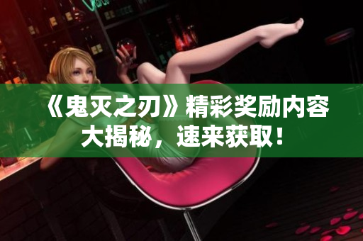 《鬼灭之刃》精彩奖励内容大揭秘，速来获取！
