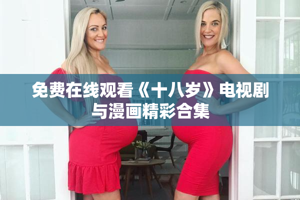 免费在线观看《十八岁》电视剧与漫画精彩合集