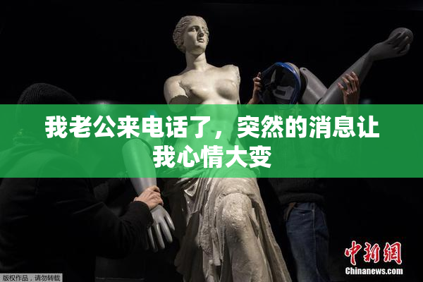 我老公来电话了，突然的消息让我心情大变