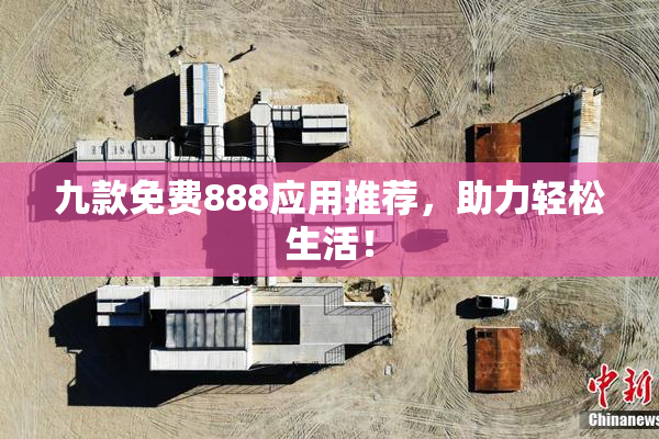 九款免费888应用推荐，助力轻松生活！