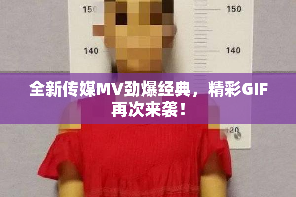 全新传媒MV劲爆经典，精彩GIF再次来袭！