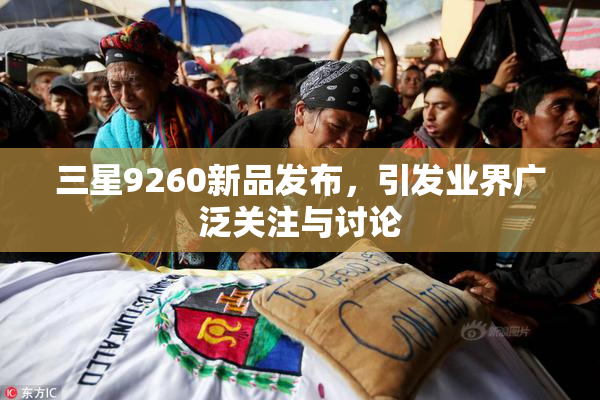 三星9260新品发布，引发业界广泛关注与讨论