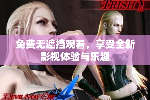 免费无遮挡观看，享受全新影视体验与乐趣