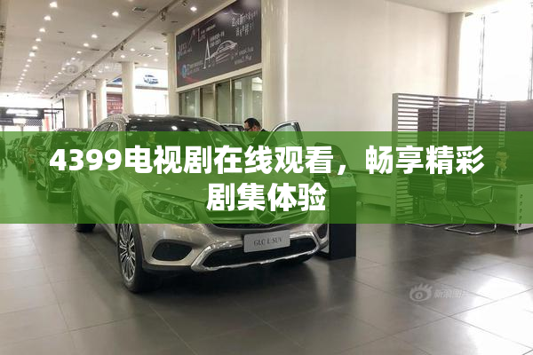 4399电视剧在线观看，畅享精彩剧集体验
