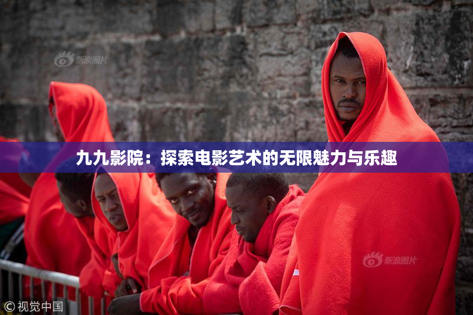 九九影院：探索电影艺术的无限魅力与乐趣