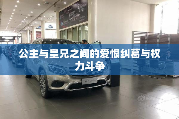 公主与皇兄之间的爱恨纠葛与权力斗争