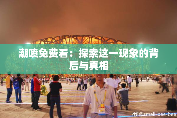 潮喷免费看：探索这一现象的背后与真相