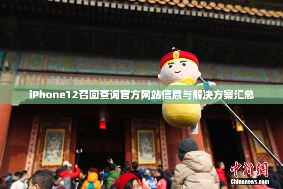 iPhone12召回查询官方网站信息与解决方案汇总