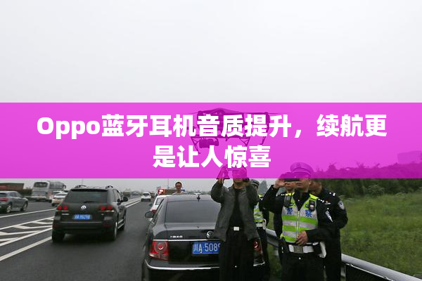 Oppo蓝牙耳机音质提升，续航更是让人惊喜