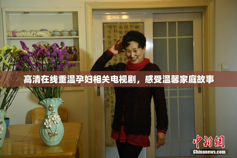 高清在线重温孕妇相关电视剧，感受温馨家庭故事