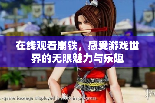 在线观看崩铁，感受游戏世界的无限魅力与乐趣