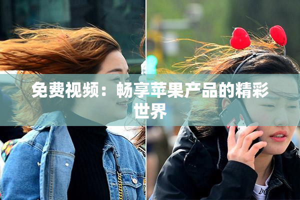 免费视频：畅享苹果产品的精彩世界