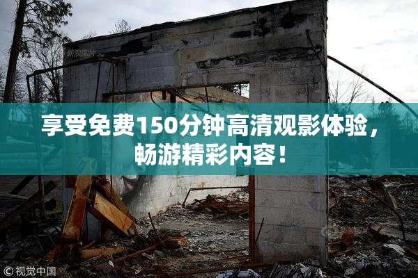 享受免费150分钟高清观影体验，畅游精彩内容！