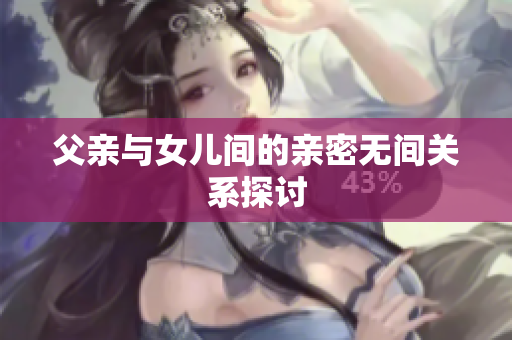 父亲与女儿间的亲密无间关系探讨