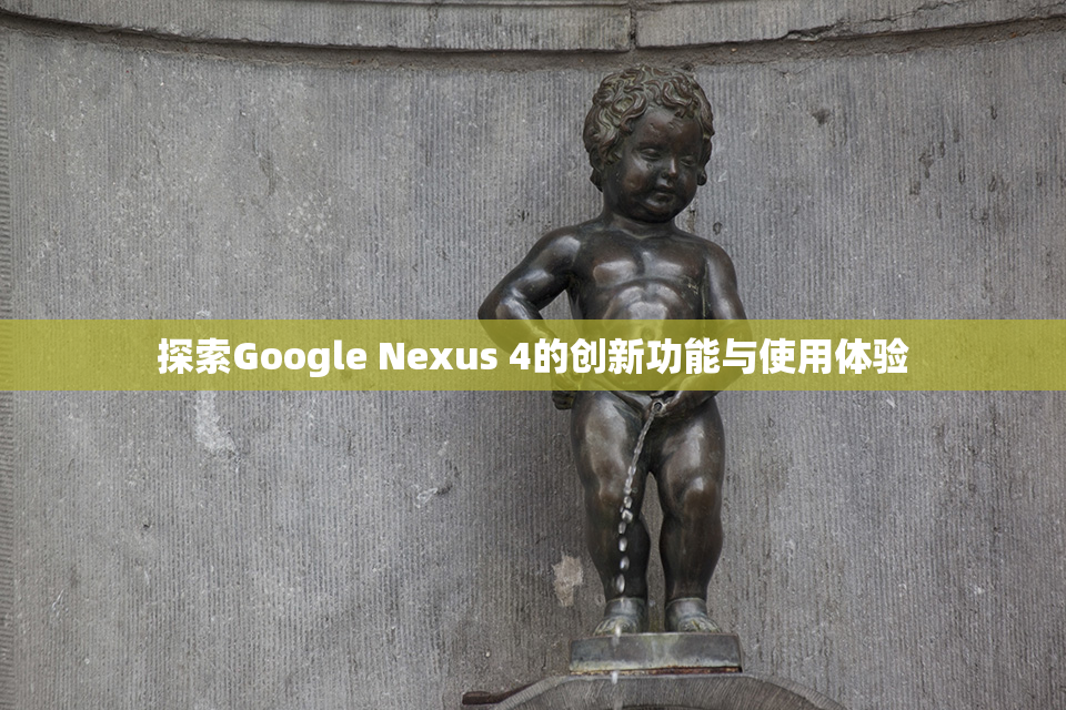 探索Google Nexus 4的创新功能与使用体验