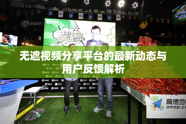 无遮视频分享平台的最新动态与用户反馈解析