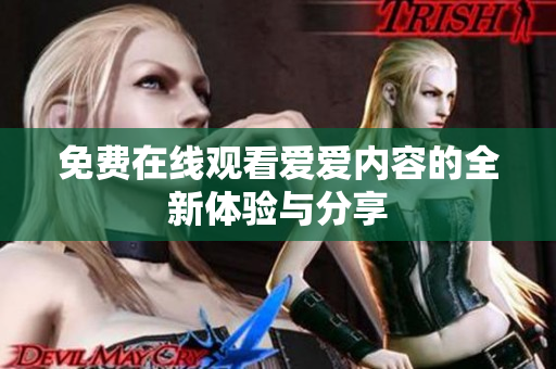免费在线观看爱爱内容的全新体验与分享