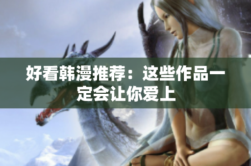 好看韩漫推荐：这些作品一定会让你爱上