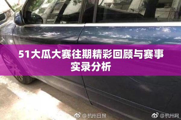 51大瓜大赛往期精彩回顾与赛事实录分析