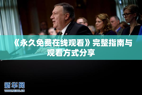 《永久免费在线观看》完整指南与观看方式分享