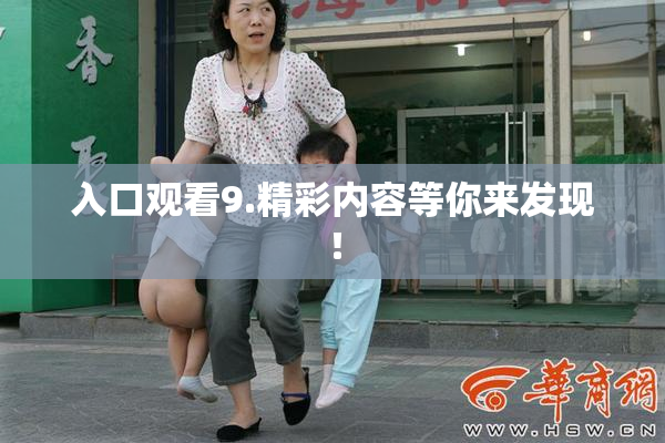 入口观看9.精彩内容等你来发现！