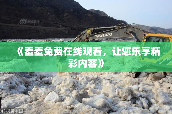 《羞羞免费在线观看，让您乐享精彩内容》