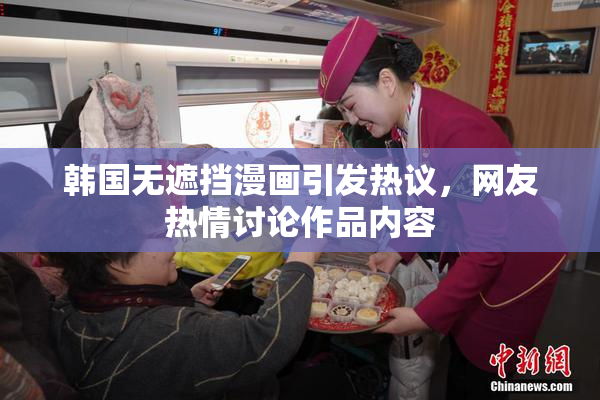 韩国无遮挡漫画引发热议，网友热情讨论作品内容