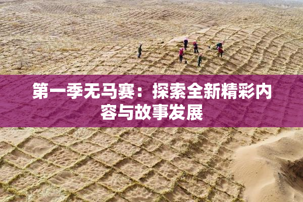 第一季无马赛：探索全新精彩内容与故事发展