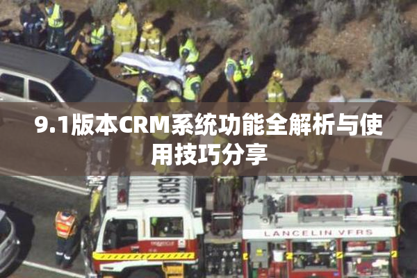 9.1版本CRM系统功能全解析与使用技巧分享