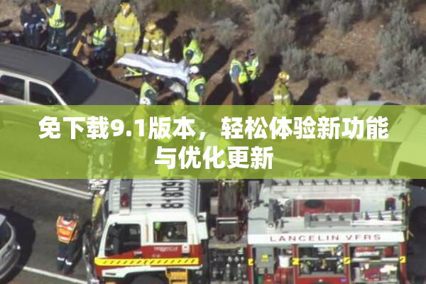 免下载9.1版本，轻松体验新功能与优化更新