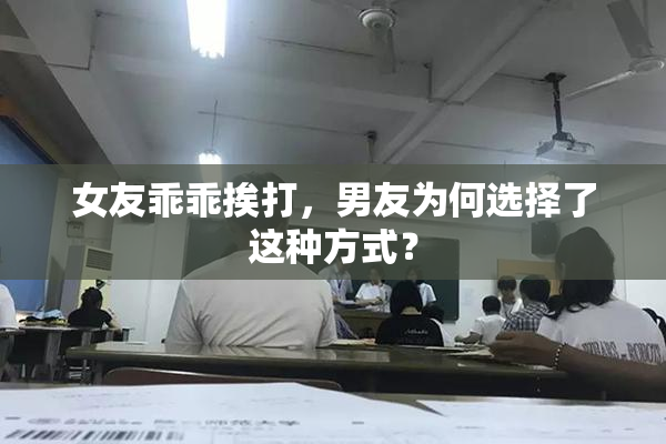女友乖乖挨打，男友为何选择了这种方式？