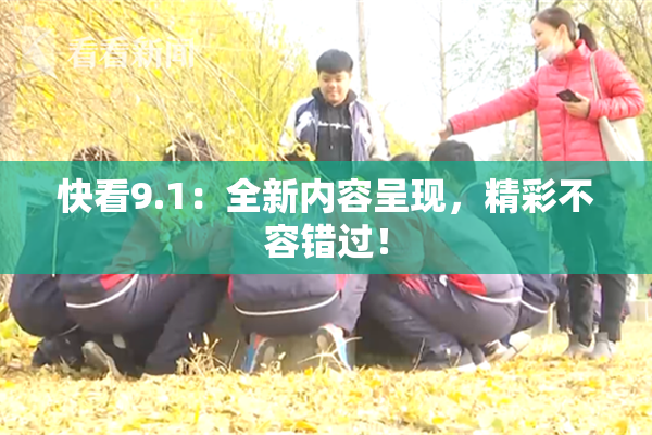 快看9.1：全新内容呈现，精彩不容错过！