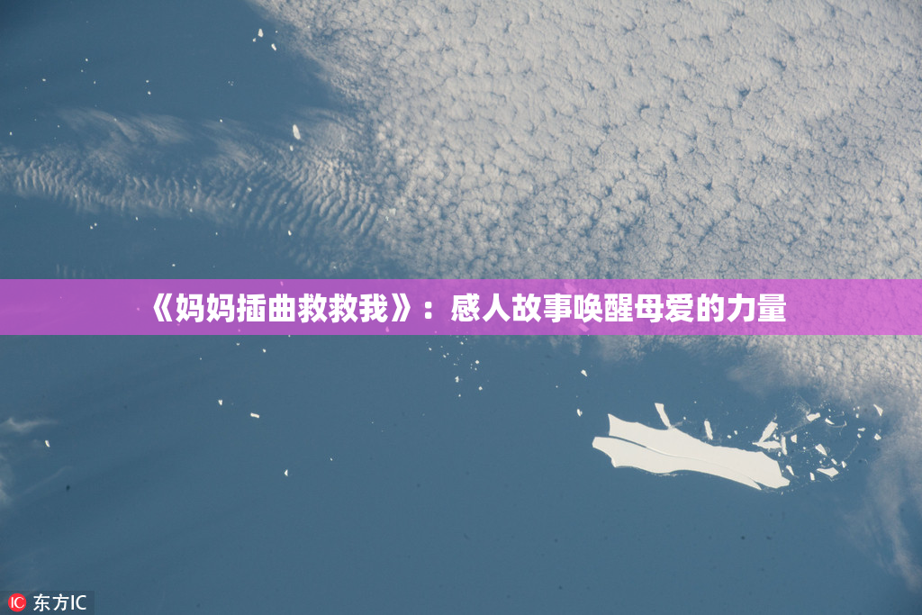 《妈妈插曲救救我》：感人故事唤醒母爱的力量