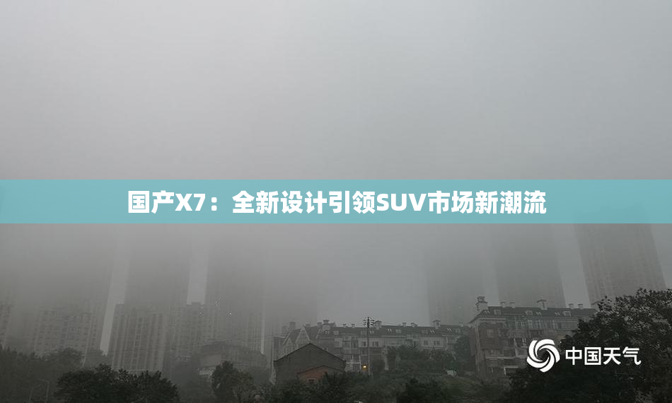 国产X7：全新设计引领SUV市场新潮流